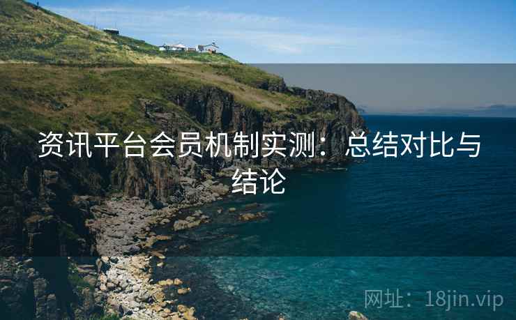资讯平台会员机制实测：总结对比与结论