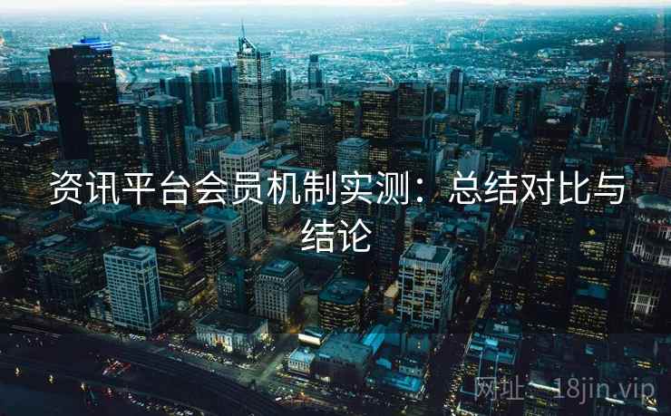 资讯平台会员机制实测：总结对比与结论