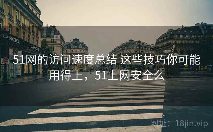 51网的访问速度总结 这些技巧你可能用得上，51上网安全么